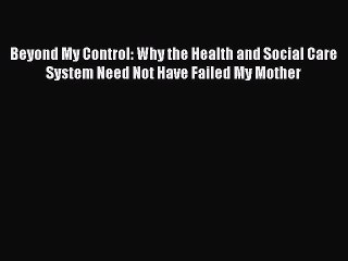 Read Books Beyond My Control: Why the Health and Social Care System Need Not Have Failed My