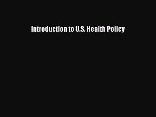 Read Books Introduction to U.S. Health Policy E-Book Free