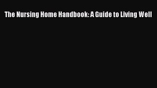 Read Books The Nursing Home Handbook: A Guide to Living Well E-Book Download