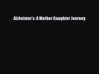 Read Books Alzheimer's: A Mother Daughter Journey PDF Free