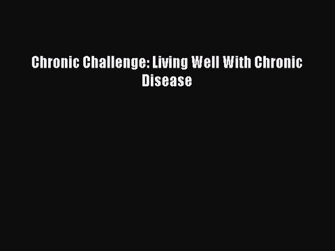 Read Books Chronic Challenge: Living Well With Chronic Disease E-Book Download