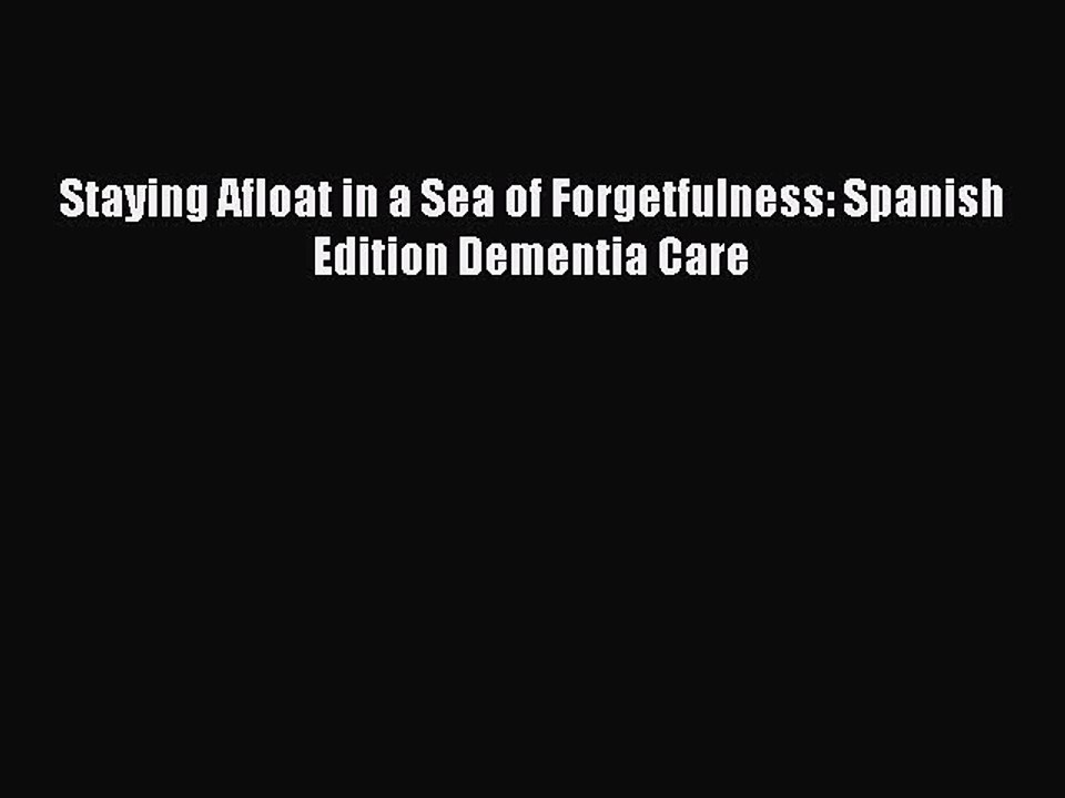 Read Books Staying Afloat in a Sea of Forgetfulness: Spanish Edition Dementia Care PDF Free