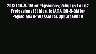 Read 2013 ICD-9-CM for Physicians Volumes 1 and 2 Professional Edition 1e (AMA ICD-9-CM for
