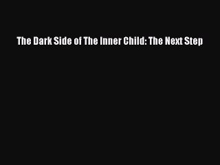 Download Books The Dark Side of The Inner Child: The Next Step E-Book Free