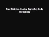 Read Books Food Addiction: Healing Day by Day: Daily Affirmations E-Book Download