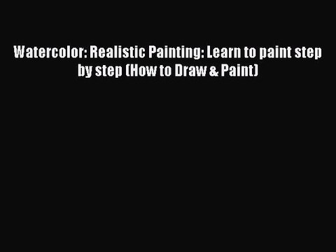 Download Watercolor: Realistic Painting: Learn to paint step by step (How to Draw & Paint)