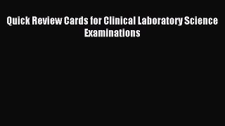 Read Quick Review Cards for Clinical Laboratory Science Examinations Ebook Free