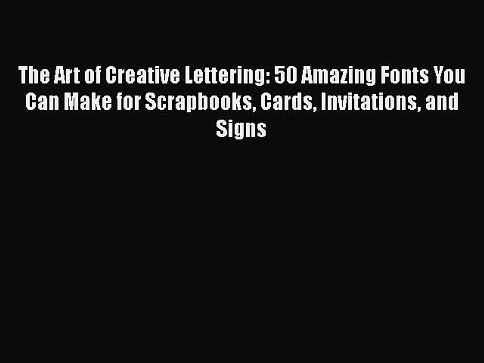 Read The Art of Creative Lettering: 50 Amazing Fonts You Can Make for Scrapbooks Cards Invitations
