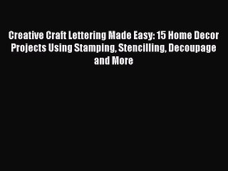 Download Creative Craft Lettering Made Easy: 15 Home Decor Projects Using Stamping Stencilling