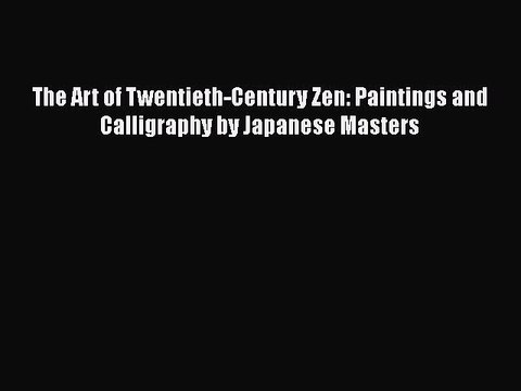 Read The Art of Twentieth-Century Zen: Paintings and Calligraphy by Japanese Masters Ebook