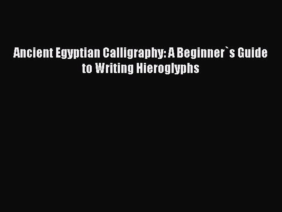 Read Ancient Egyptian Calligraphy: A Beginner`s Guide to Writing Hieroglyphs Ebook Free