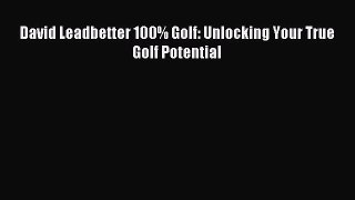 Download David Leadbetter 100% Golf: Unlocking Your True Golf Potential Ebook PDF