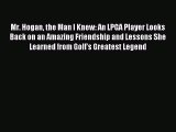 Read Mr. Hogan the Man I Knew: An LPGA Player Looks Back on an Amazing Friendship and Lessons