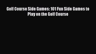Read Golf Course Side Games: 101 Fun Side Games to Play on the Golf Course PDF Online