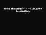 Download Books What to Wear for the Rest of Your Life: Ageless Secrets of Style E-Book Download