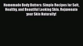 Read Books Homemade Body Butters: Simple Recipes for Soft Healthy and Beautiful Looking Skin.