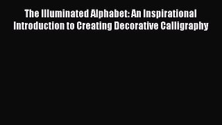 Read The Illuminated Alphabet: An Inspirational Introduction to Creating Decorative Calligraphy
