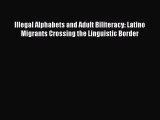 Read Illegal Alphabets and Adult Biliteracy: Latino Migrants Crossing the Linguistic Border