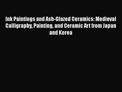 Read Ink Paintings and Ash-Glazed Ceramics: Medieval Calligraphy Painting and Ceramic Art from