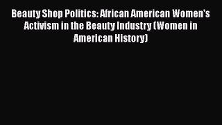 Download Books Beauty Shop Politics: African American Women's Activism in the Beauty Industry