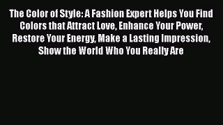 Read Books The Color of Style: A Fashion Expert Helps You Find Colors that Attract Love Enhance