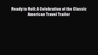 Read Ready to Roll: A Celebration of the Classic American Travel Trailer Ebook Free