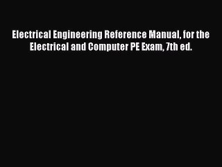 Read Book Electrical Engineering Reference Manual for the Electrical and Computer PE Exam 7th