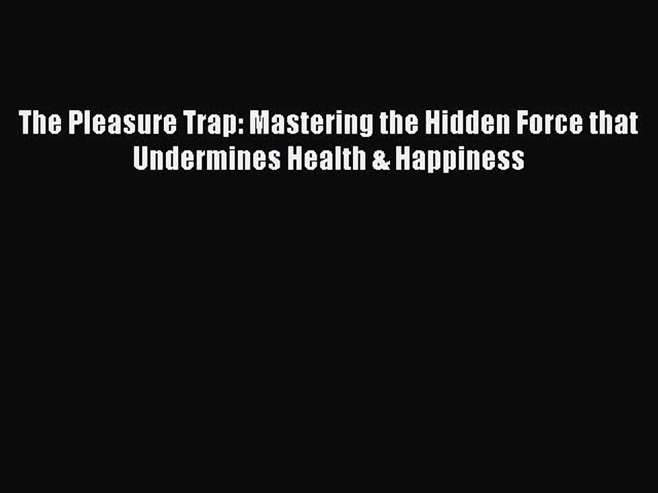 Read Books The Pleasure Trap: Mastering the Hid...
