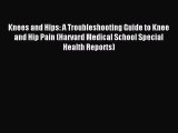 Read Knees and Hips: A Troubleshooting Guide to Knee and Hip Pain (Harvard Medical School Special