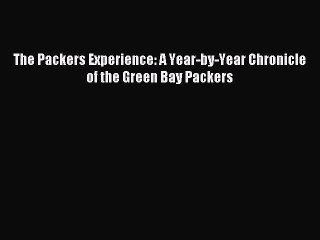 Read The Packers Experience: A Year-by-Year Chronicle of the Green Bay Packers ebook textbooks