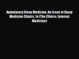 Read Ambulatory Sleep Medicine An Issue of Sleep Medicine Clinics 1e (The Clinics: Internal