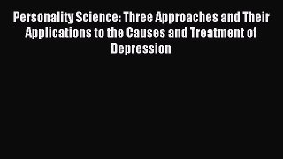 Read Personality Science: Three Approaches and Their Applications to the Causes and Treatment
