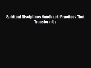 Download Books Spiritual Disciplines Handbook: Practices That Transform Us PDF Free