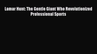 Download Lamar Hunt: The Gentle Giant Who Revolutionized Professional Sports Ebook PDF