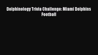 Download Dolphinology Trivia Challenge: Miami Dolphins Football PDF Free