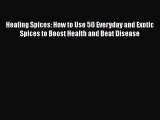 Read Books Healing Spices: How to Use 50 Everyday and Exotic Spices to Boost Health and Beat