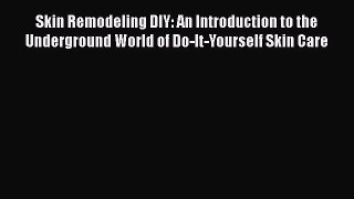 Read Books Skin Remodeling DIY: An Introduction to the Underground World of Do-It-Yourself