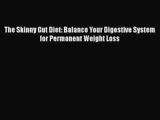 Read Books The Skinny Gut Diet: Balance Your Digestive System for Permanent Weight Loss Ebook