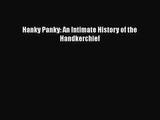 Read Books Hanky Panky: An Intimate History of the Handkerchief ebook textbooks