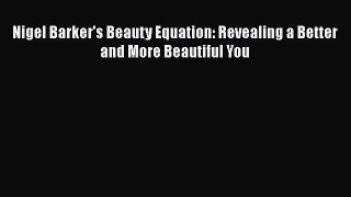 Read Books Nigel Barker's Beauty Equation: Revealing a Better and More Beautiful You E-Book