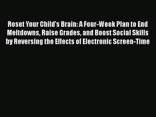 Read Books Reset Your Child's Brain: A Four-Week Plan to End Meltdowns Raise Grades and Boost