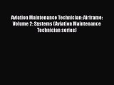 Read Book Aviation Maintenance Technician: Airframe: Volume 2: Systems (Aviation Maintenance