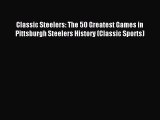 Download Classic Steelers: The 50 Greatest Games in Pittsburgh Steelers History (Classic Sports)