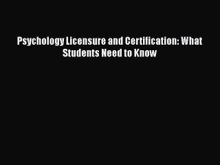 Read Book Psychology Licensure and Certification: What Students Need to Know E-Book Free