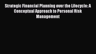 [PDF] Strategic Financial Planning over the Lifecycle: A Conceptual Approach to Personal Risk