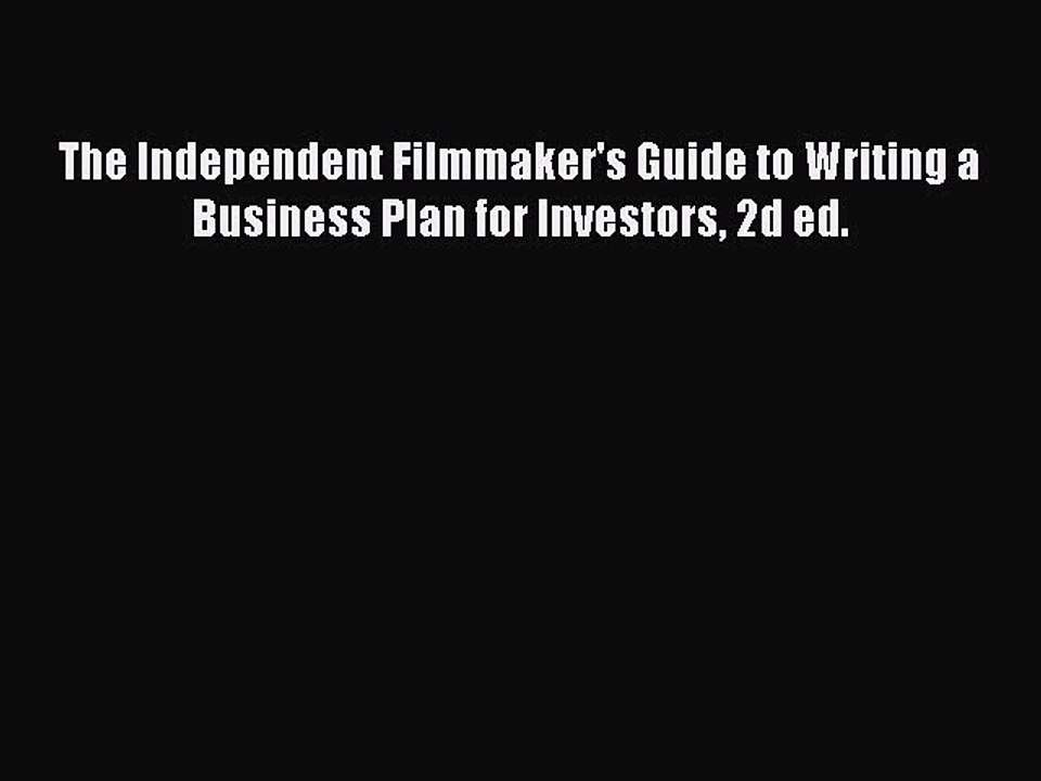 Download The Independent Filmmaker's Guide to Writing a Business Plan for Investors 2d ed.