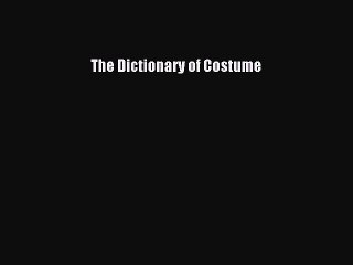 Read Books The Dictionary of Costume ebook textbooks