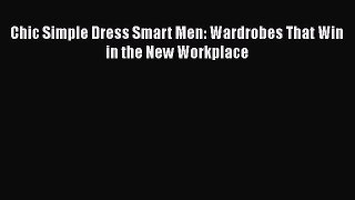 Read Books Chic Simple Dress Smart Men: Wardrobes That Win in the New Workplace E-Book Free