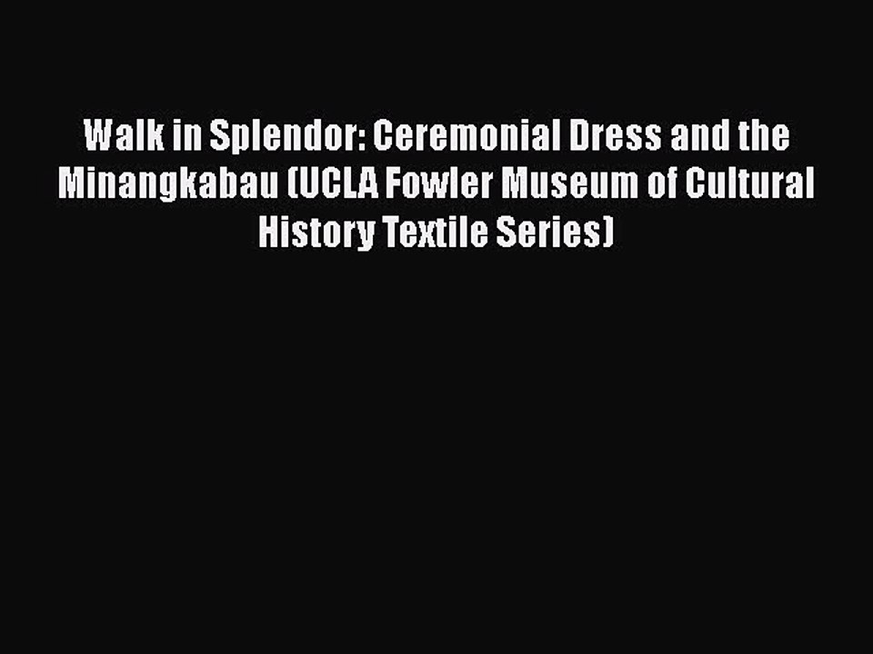 Read Books Walk in Splendor: Ceremonial Dress and the Minangkabau (UCLA Fowler Museum of Cultural