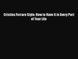 Read Books Cristina Ferrare Style: How to Have It in Every Part of Your Life E-Book Download
